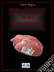 Meri-Loquizing In An IllusiontequeI Suffer From A Complex Of Interiority / Collection Of Entertaining Illusions. E-book. Formato EPUB ebook di Meri Nigro