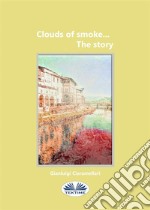 Clouds Of Smoke... The Story. E-book. Formato EPUB ebook