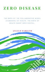 Zero DiseaseThe Birth Of The Collaborative Model (Commons) Of Health. The Birth Of Health Smart Grid Digital.. E-book. Formato EPUB ebook