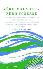 Zero MaladieLa Naissance Du Modèle Collaboratif De Santé. La Naissance Des Réseaux Numériques Pour La Santé.. E-book. Formato EPUB ebook