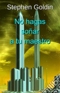 No hagas soñar a tu maestro. E-book. Formato EPUB ebook di Stephen Goldin