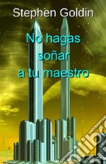 No hagas soñar a tu maestro. E-book. Formato EPUB ebook