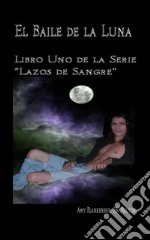 El Baile De La Luna: Libro Uno Dela Serie ”Lazos De Sangre”. E-book. Formato EPUB ebook