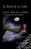 El Baile De La Luna: Libro Uno Dela Serie ”Lazos De Sangre”. E-book. Formato EPUB ebook