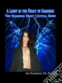 A Light In The Heart Of DarknessThe Guardian Heart Crystal Book 4. E-book. Formato EPUB ebook di Amy Blankenship