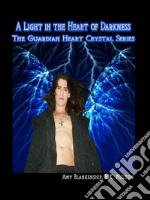 A Light In The Heart Of DarknessThe Guardian Heart Crystal Book 4. E-book. Formato EPUB ebook