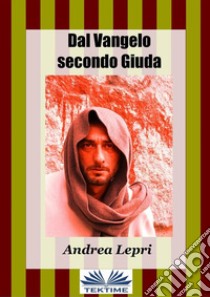 Dal Vangelo secondo Giuda. E-book. Formato EPUB ebook di Andrea Lepri