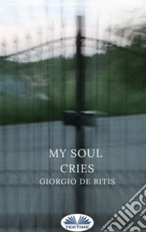 My soul cries. E-book. Formato EPUB ebook di Giorgio De Ritis