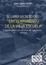 ”El Libro Secreto Del Entrenamiento De La Vieja Escuela”Cómo Aplicar Los Secretos Del Culturismo Original. E-book. Formato EPUB ebook