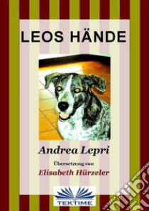 Leos Hände. E-book. Formato EPUB ebook di Andrea Lepri