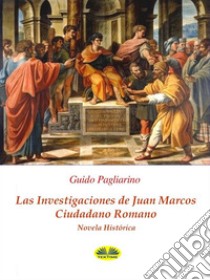 Las investigaciones de Juan Marcos, ciudadano romanoNovela histórica. E-book. Formato EPUB ebook di Guido Pagliarino