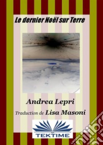 Le dernier Noël sur la Terre. E-book. Formato EPUB ebook di Andrea Lepri