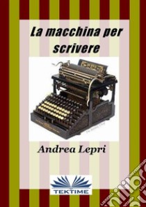 La macchina per scrivere. E-book. Formato EPUB ebook di Andrea Lepri