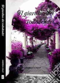 Il giardino dei rododendri. E-book. Formato EPUB ebook di ANDREA CALO'