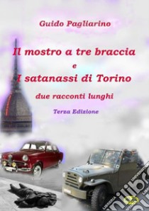 Il mostro a tre braccia e I satanassi di TorinoDue racconti lunghi. E-book. Formato EPUB ebook di Guido Pagliarino