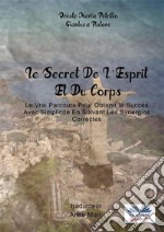 Le Secret De L&apos;Esprit Et Du CorpsLe Vrai Parcours Pour Obtenir Le Succès Avec Simplicité En Suivant Les Synergies Correctes. E-book. Formato EPUB ebook