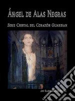 Ángel De Alas NegrasEl Cristal Del Corazón Guardián, 7º Libro. E-book. Formato EPUB ebook