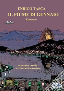 Il Fiume Di GennaioUn Incontro Casuale...tre Vite Che Si Intrecciano. E-book. Formato EPUB ebook di Enrico Tasca