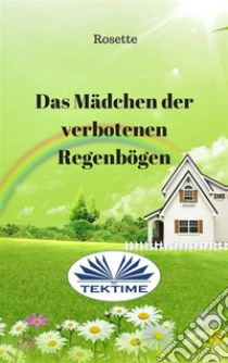 Das Mädchen der verbotenen Regenbögen. E-book. Formato EPUB ebook di Rosette