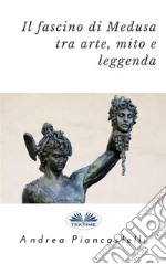 Il fascino di Medusa tra arte, mito e leggenda. E-book. Formato EPUB ebook