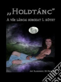 Holdtánc (A Vér Láncai 1. Kötet)(A vér láncai 1. kötet). E-book. Formato EPUB ebook di Amy Blankenship