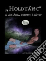 Holdtánc (A Vér Láncai 1. Kötet)(A vér láncai 1. kötet). E-book. Formato EPUB ebook