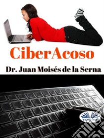 CiberAcosoCuando el acosador se introduce por el ordenador. E-book. Formato EPUB ebook di Juan Moisés de la Serna