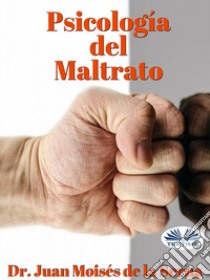 Psicologia del MaltratoAproximación a las últimas investigaciones sobre el maltrato. E-book. Formato EPUB ebook di Juan Moisés de la Serna