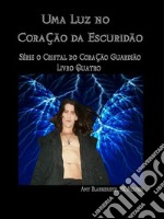 Uma Luz No Coração Da EscuridãoO Guardião Do Cristal. E-book. Formato EPUB ebook