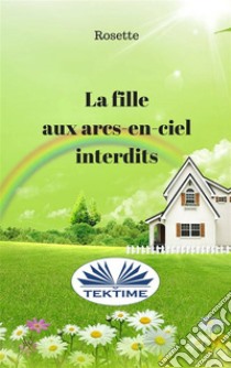 La fille aux arcs-en-ciel interdits. E-book. Formato EPUB ebook di Rosette