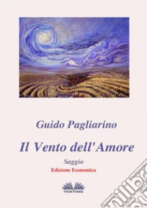 Il Vento Dell'Amore - SaggioEdizione Economica. E-book. Formato EPUB ebook di Guido Pagliarino