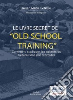 Le Livre Secret De L&apos;Entraînement Old SchoolComment Appliquer Les Secrets Du Culturisme Originel. E-book. Formato EPUB ebook