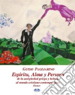 Espíritu, Alma Y Persona. De La Antigüedad Griega Y Hebrea Al Mundo Cristiano ContemporáneoEnsayo. E-book. Formato EPUB ebook