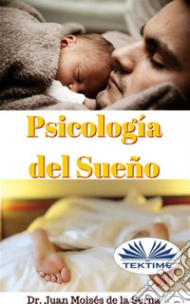 Psicología del SueñoAprende la importancia de conseguir un sueño de calidad. E-book. Formato EPUB ebook di Juan Moisés de la Serna