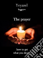 The PrayerHow To Get What You Desire. E-book. Formato EPUB ebook