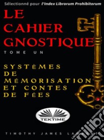 Le Cahier Gnostique : Tome UnSystèmes De Mémoire Et Contes De Fées. E-book. Formato EPUB ebook di Lambert Timothy James