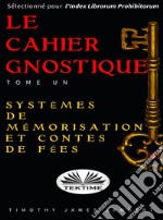 Le Cahier Gnostique : Tome UnSystèmes De Mémoire Et Contes De Fées. E-book. Formato EPUB ebook