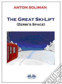 The Great Ski-LiftZerbi's Space. E-book. Formato EPUB ebook di anton soliman