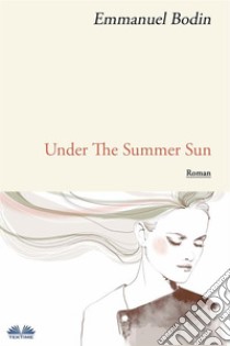 Under The Summer Sun. E-book. Formato EPUB ebook di Emmanuel Bodin