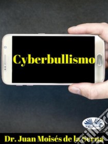 CyberbullismoQuando il bullo agisce attraverso il computer. E-book. Formato EPUB ebook di Juan Moisés De La Serna