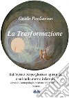 La Trasformazione: Sull&apos;Eterno Corpo Glorioso Spirituale E Sul Nulla Eterno Infernale(Secondo L’antropologia Cristiana Nei Secoli I E Ii) Saggio. E-book. Formato EPUB ebook