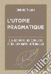 L’utopie PragmatiqueÀ La Découverte Des Écovillages Et Des Communautés Intentionnelles. E-book. Formato EPUB ebook