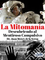 La MitomaniaDescubriendo al Mentiroso Compulsivo. E-book. Formato EPUB ebook