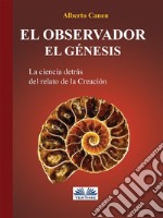 El Observador. El GenesisLa Ciencia Detras Del Relato De La Creacion. E-book. Formato EPUB ebook