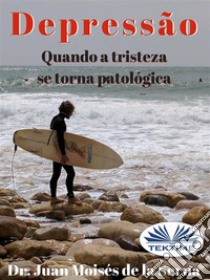 DepressãoQuando A Tristeza Se Torna Patológica. E-book. Formato EPUB ebook di Juan Moisés de la Serna