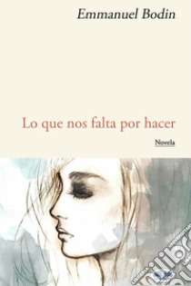 Lo que nos falta por hacer. E-book. Formato EPUB ebook di Emmanuel Bodin