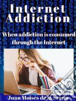 Internet AddictionWhen addiction is consumed through the Internet. E-book. Formato EPUB ebook