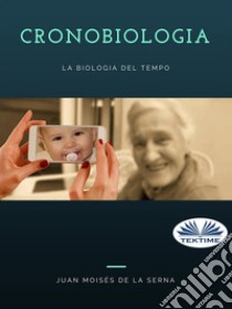 CronobiologiaLa Biologia Del Tempo. E-book. Formato EPUB ebook di Juan Moisés de la Serna