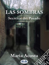 Las SombrasSecretos Del Pasado. E-book. Formato EPUB ebook di María Acosta