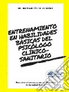 Entrenamiento en habilidades básicas del psicólogo clínico-sanitarioDescubre cómo empezar en el ámbito de la Salud Mental. E-book. Formato EPUB ebook